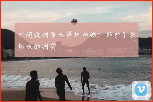 中超裁判争议事件回顾：那些引发热议的判罚