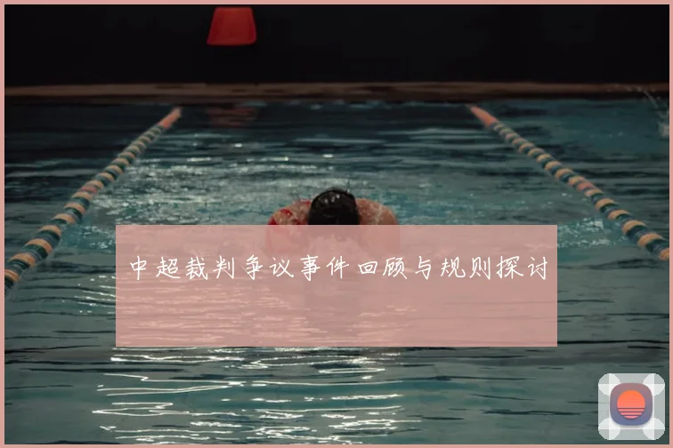 中超裁判争议事件回顾与规则探讨