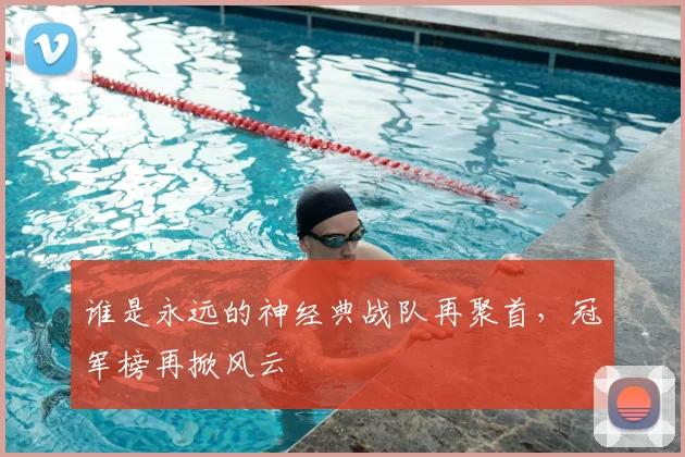谁是永远的神经典战队再聚首，冠军榜再掀风云