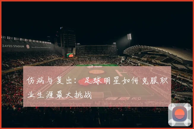 伤病与复出：足球明星如何克服职业生涯最大挑战