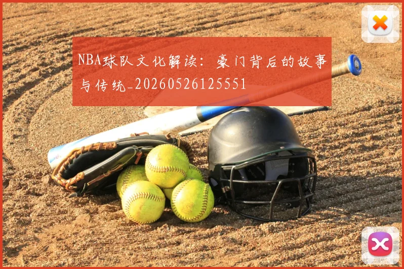 NBA球队文化解读：豪门背后的故事与传统_20260526125551